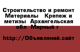 Строительство и ремонт Материалы - Крепеж и метизы. Архангельская обл.,Мирный г.